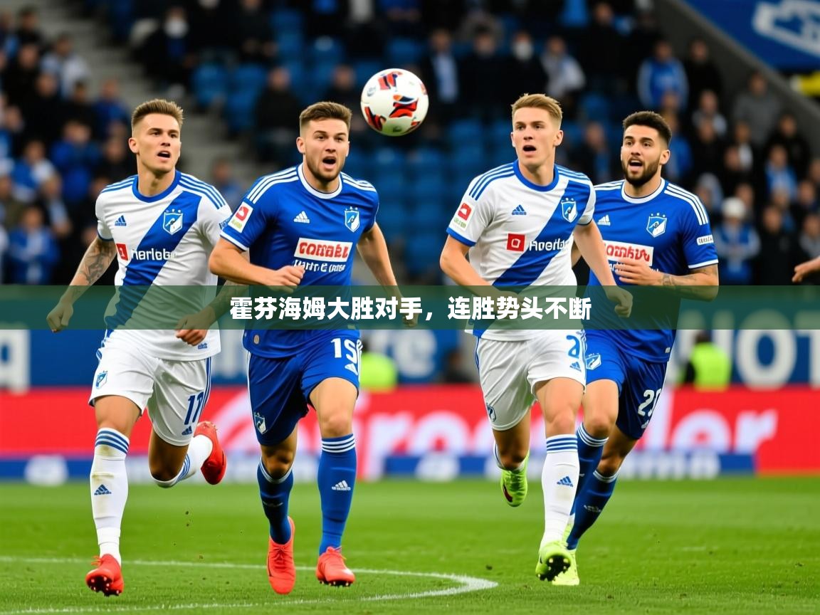 2025澳客体育官网首页霍芬海姆大胜对手,连胜势头不断 第4张