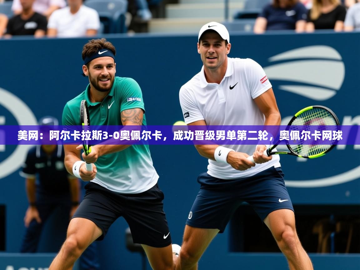 2025澳客体育新闻美网:阿尔卡拉斯3-0奥佩尔卡,成功晋级男单第二轮,奥佩尔卡网球 第4张