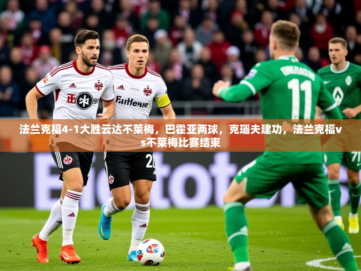 2025奥克体育足球竞彩网官网法兰克福4-1大胜云达不莱梅，巴霍亚两球，克瑙夫建功，法兰克福vs不莱梅比赛结束  第3张