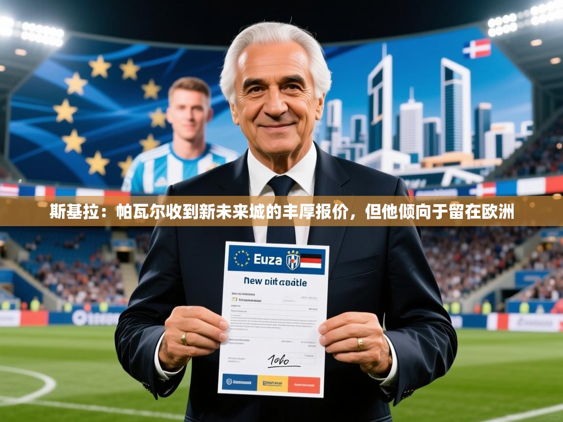 2025澳客体育彩票官网斯基拉:帕瓦尔收到新未来城的丰厚报价,但他倾向于留在欧洲 第1张