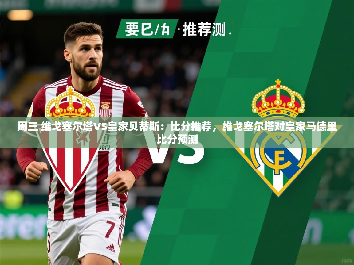 2025澳客体育彩票周三 维戈塞尔塔VS皇家贝蒂斯：比分推荐，维戈塞尔塔对皇家马德里比分预测  第2张